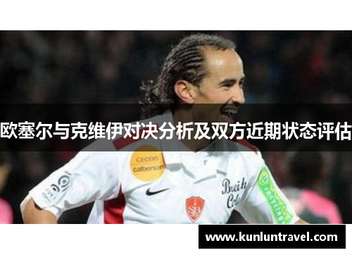 欧塞尔与克维伊对决分析及双方近期状态评估