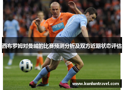 西布罗姆对曼城的比赛预测分析及双方近期状态评估